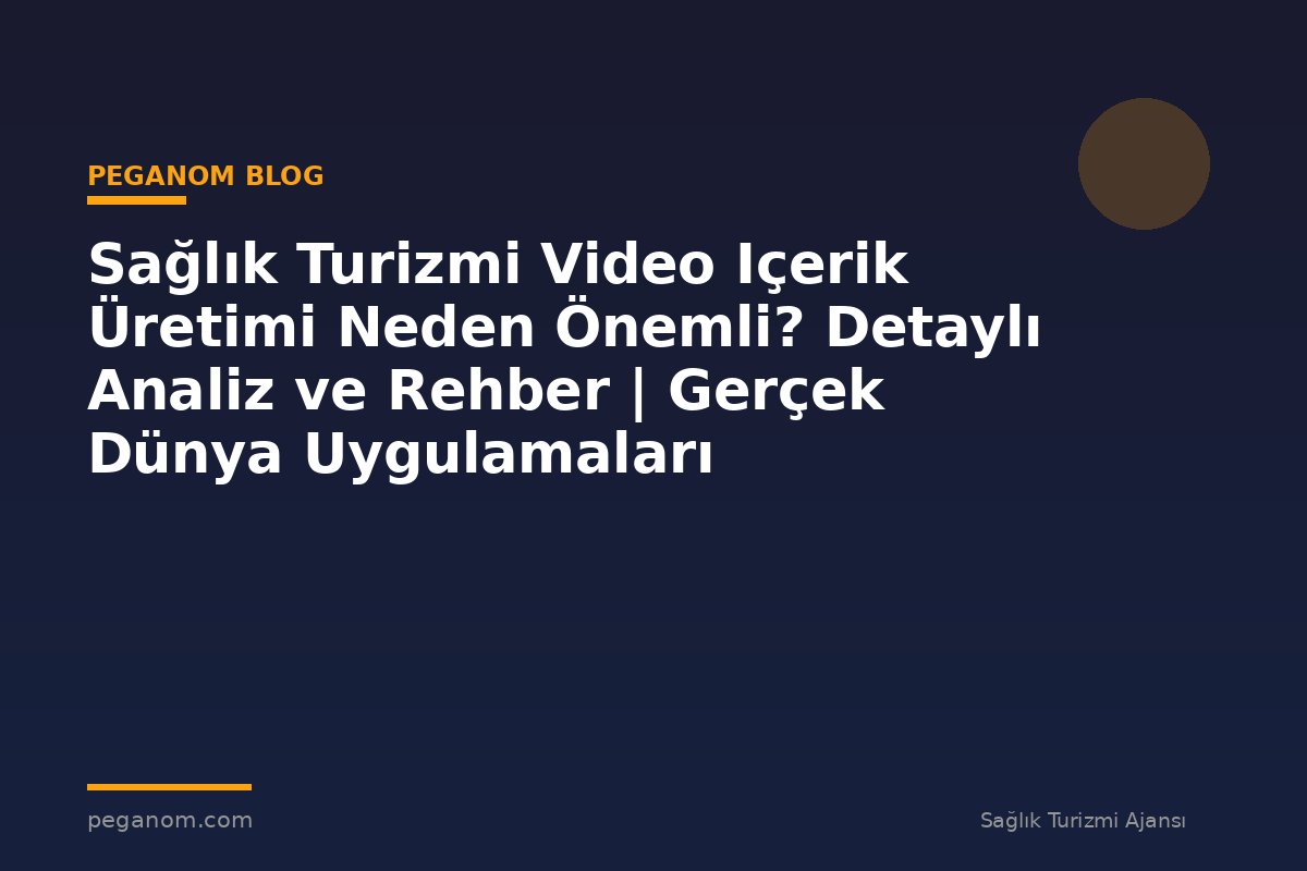 Sağlık Turizmi Video Içerik Üretimi Neden Önemli? Detaylı Analiz ve Rehber | Gerçek Dünya Uygulamaları