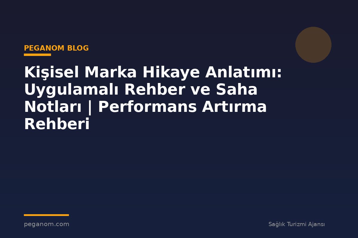 Kişisel Marka Hikaye Anlatımı: Uygulamalı Rehber ve Saha Notları | Performans Artırma Rehberi