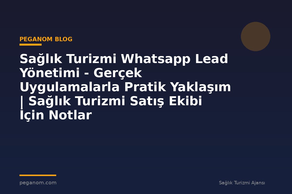 Sağlık Turizmi Whatsapp Lead Yönetimi - Gerçek Uygulamalarla Pratik Yaklaşım | Sağlık Turizmi Satış Ekibi İçin Notlar