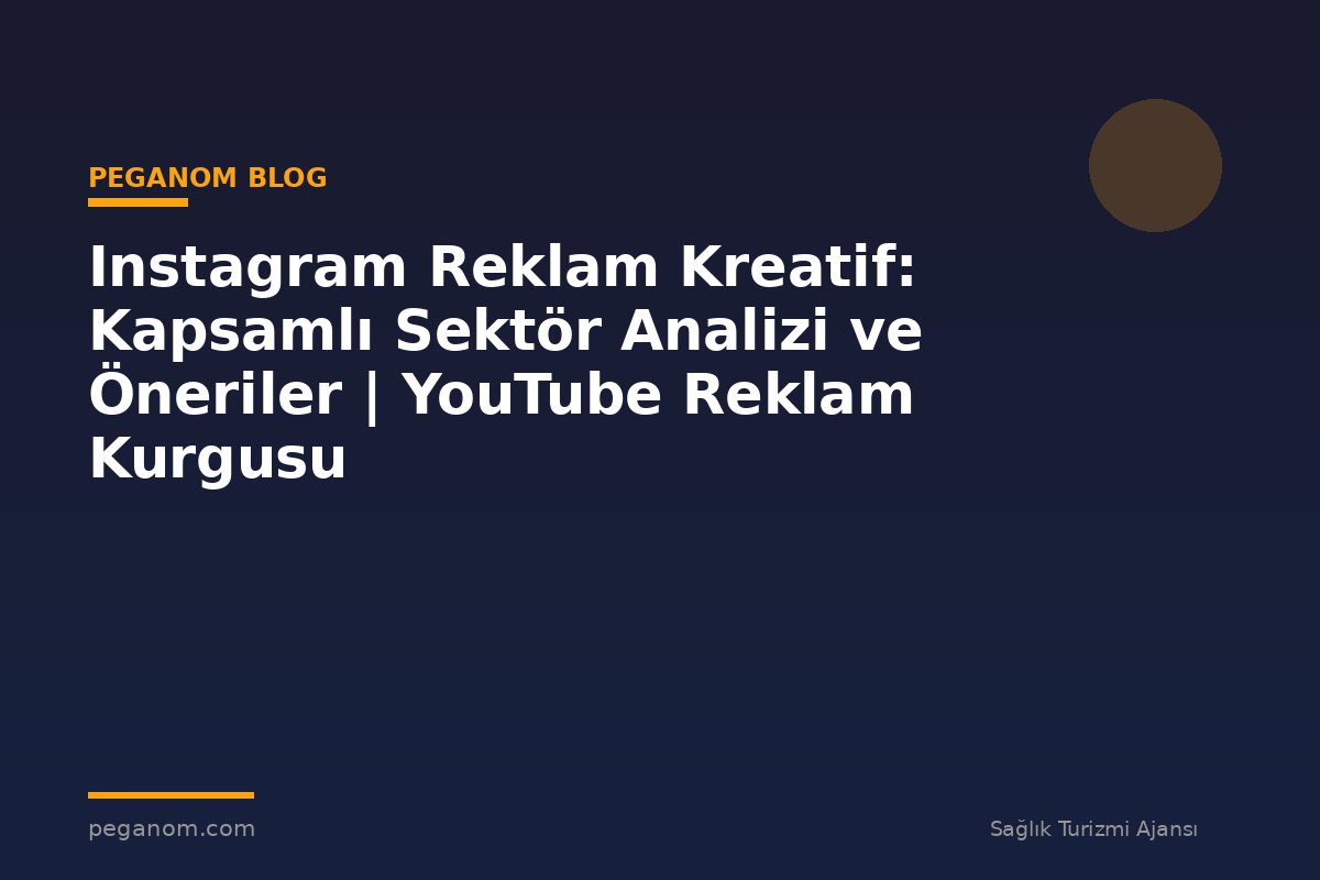 Instagram Reklam Kreatif: Kapsamlı Sektör Analizi ve Öneriler | YouTube Reklam Kurgusu