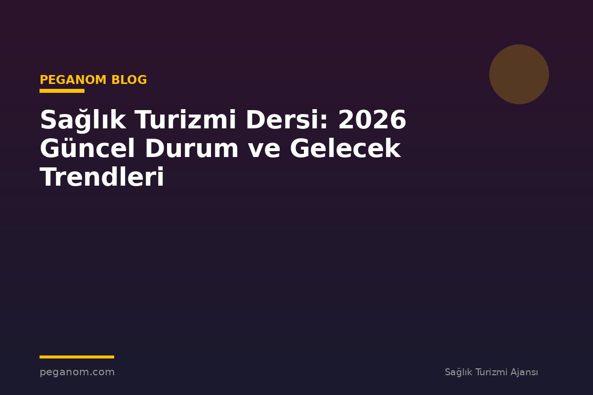 Sağlık Turizmi Dersi: 2026 Güncel Durum ve Gelecek Trendleri