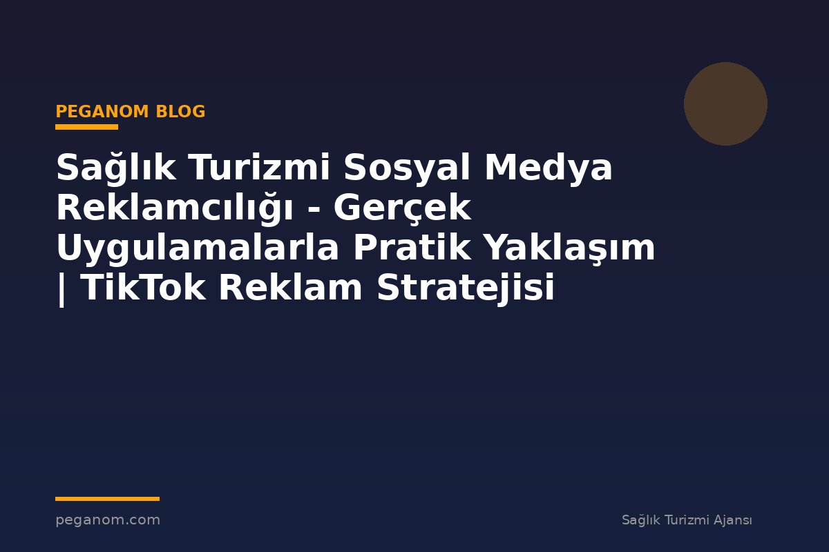 Sağlık Turizmi Sosyal Medya Reklamcılığı - Gerçek Uygulamalarla Pratik Yaklaşım | TikTok Reklam Stratejisi