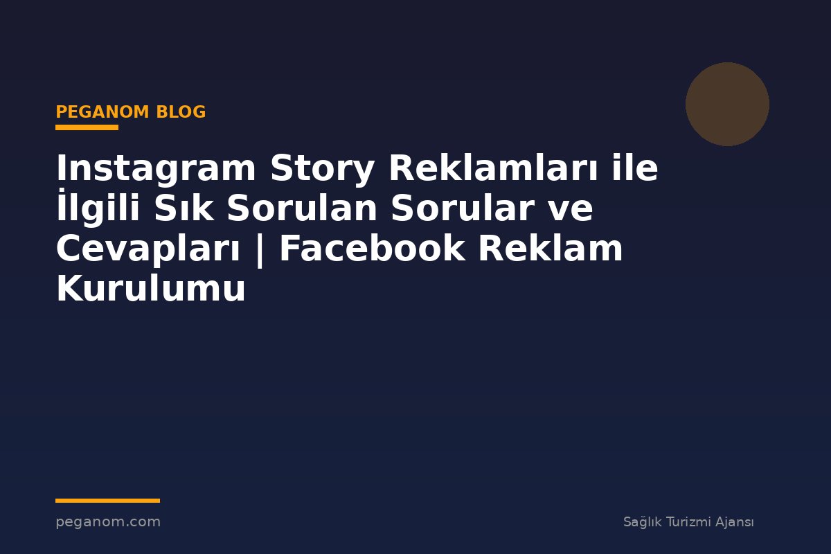 Instagram Story Reklamları ile İlgili Sık Sorulan Sorular ve Cevapları | Facebook Reklam Kurulumu