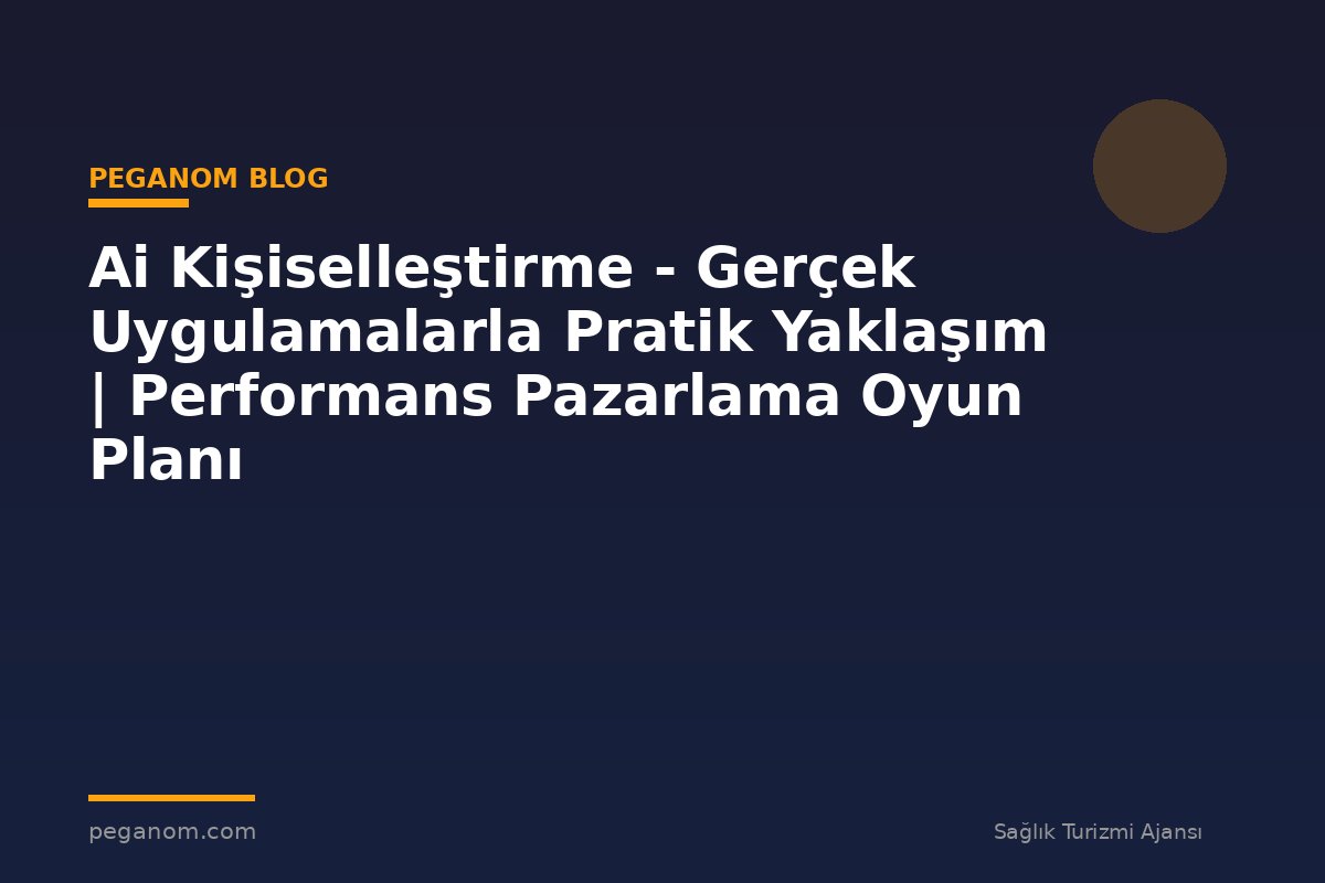 Ai Kişiselleştirme - Gerçek Uygulamalarla Pratik Yaklaşım | Performans Pazarlama Oyun Planı