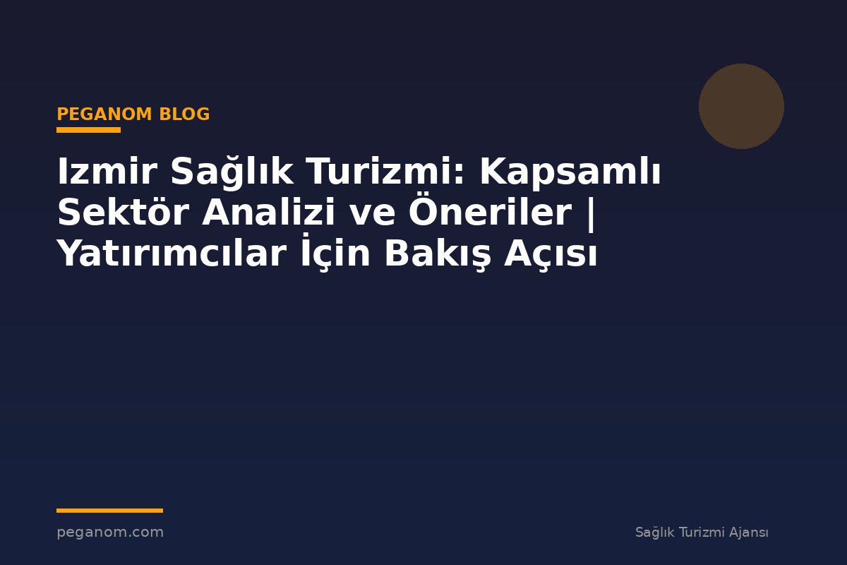 Izmir Sağlık Turizmi: Kapsamlı Sektör Analizi ve Öneriler | Yatırımcılar İçin Bakış Açısı