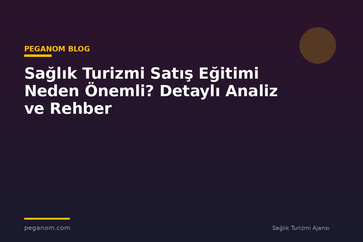 Sağlık Turizmi Satış Eğitimi Neden Önemli? Detaylı Analiz ve Rehber