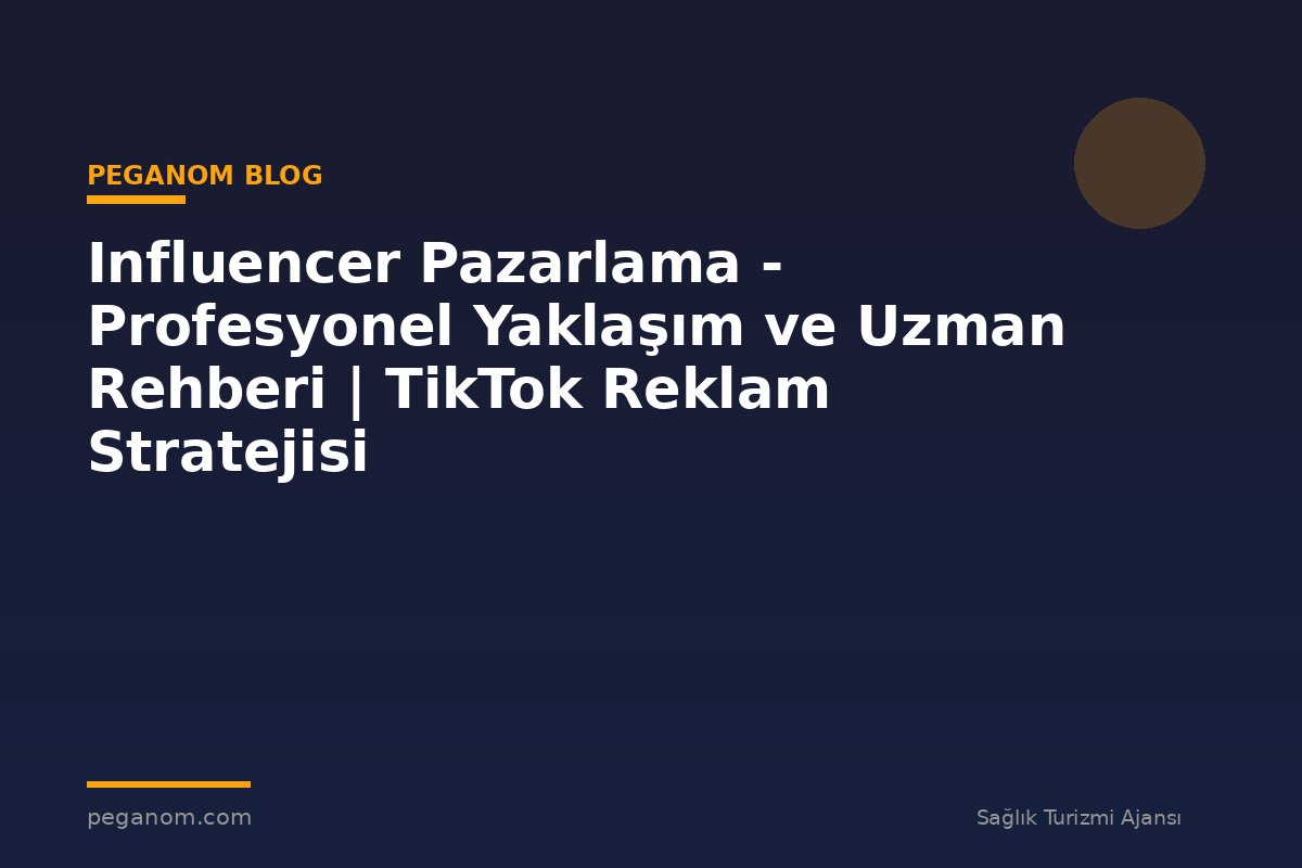 Influencer Pazarlama - Profesyonel Yaklaşım ve Uzman Rehberi | TikTok Reklam Stratejisi