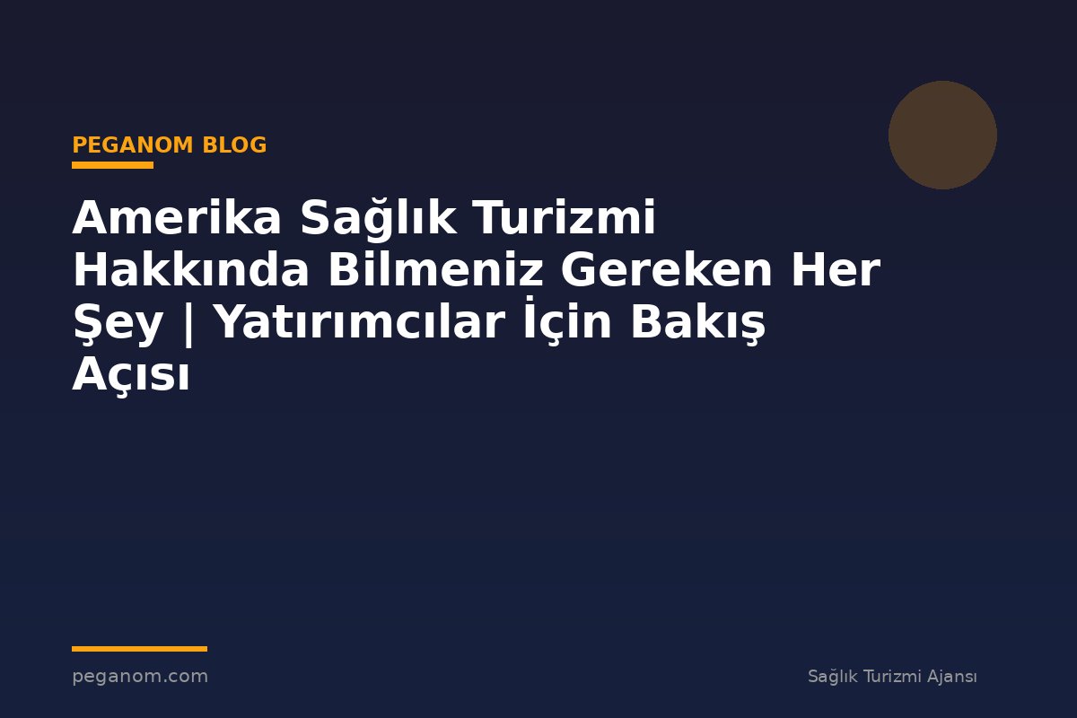 Amerika Sağlık Turizmi Hakkında Bilmeniz Gereken Her Şey | Yatırımcılar İçin Bakış Açısı