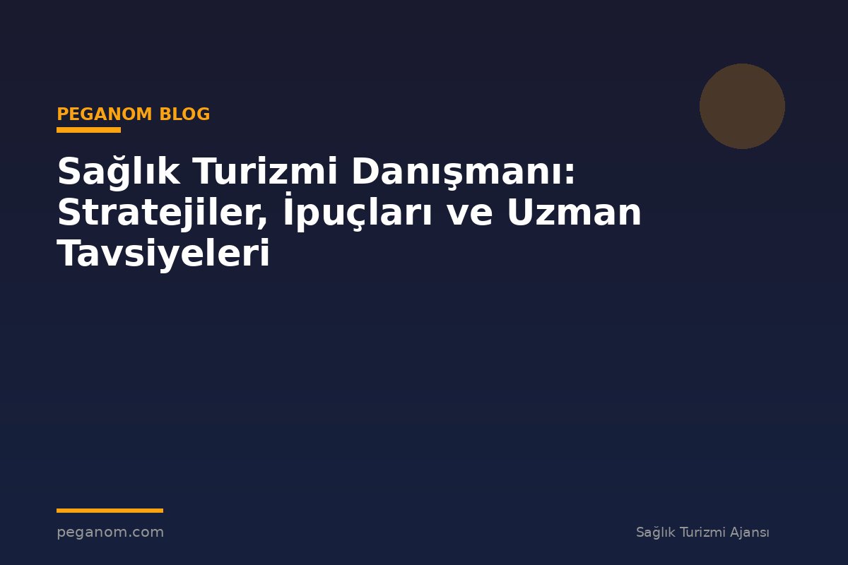 Sağlık Turizmi Danışmanı: Stratejiler, İpuçları ve Uzman Tavsiyeleri