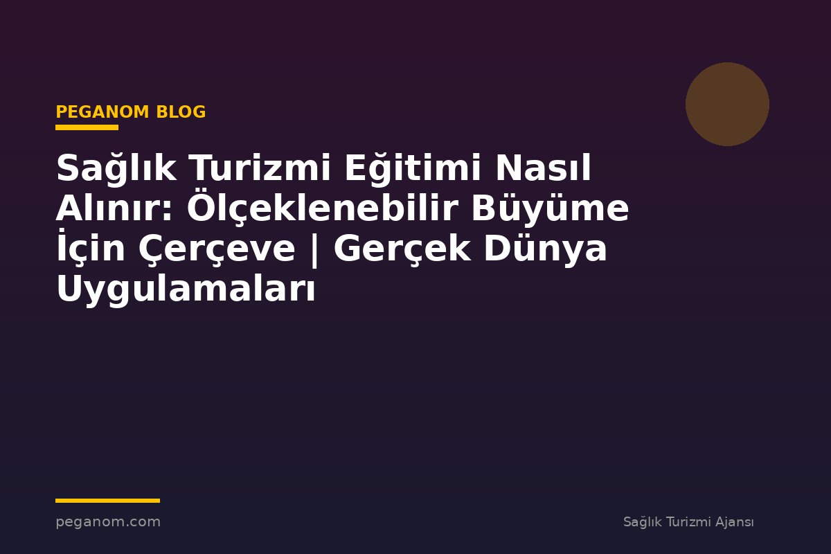 Sağlık Turizmi Eğitimi Nasıl Alınır: Ölçeklenebilir Büyüme İçin Çerçeve | Gerçek Dünya Uygulamaları