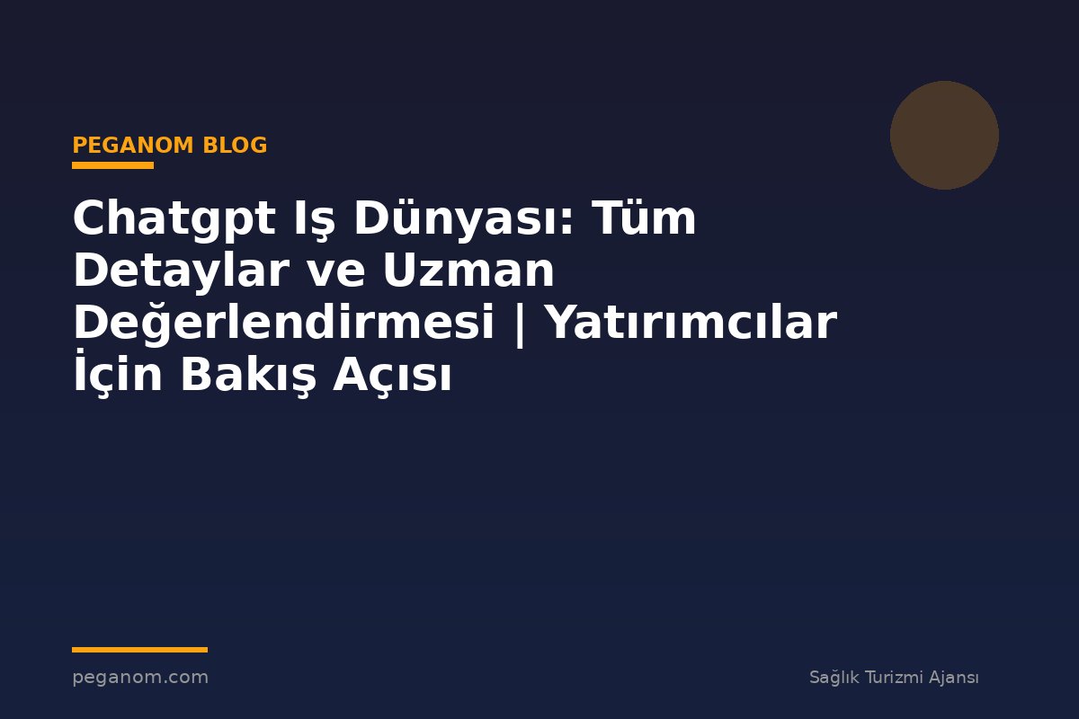 Chatgpt Iş Dünyası: Tüm Detaylar ve Uzman Değerlendirmesi | Yatırımcılar İçin Bakış Açısı