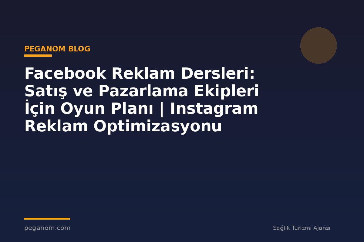 Facebook Reklam Dersleri: Satış ve Pazarlama Ekipleri İçin Oyun Planı | Instagram Reklam Optimizasyonu