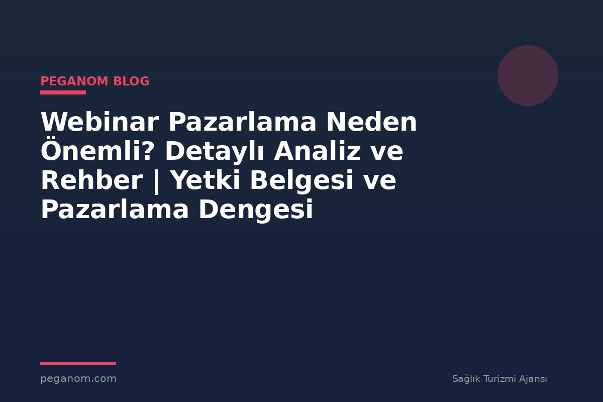 Webinar Pazarlama Neden Önemli? Detaylı Analiz ve Rehber | Yetki Belgesi ve Pazarlama Dengesi