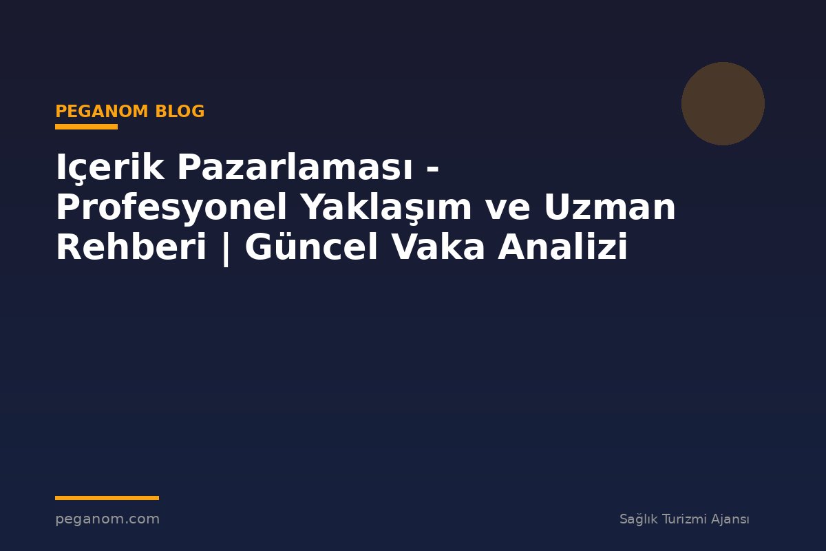 Içerik Pazarlaması - Profesyonel Yaklaşım ve Uzman Rehberi | Güncel Vaka Analizi