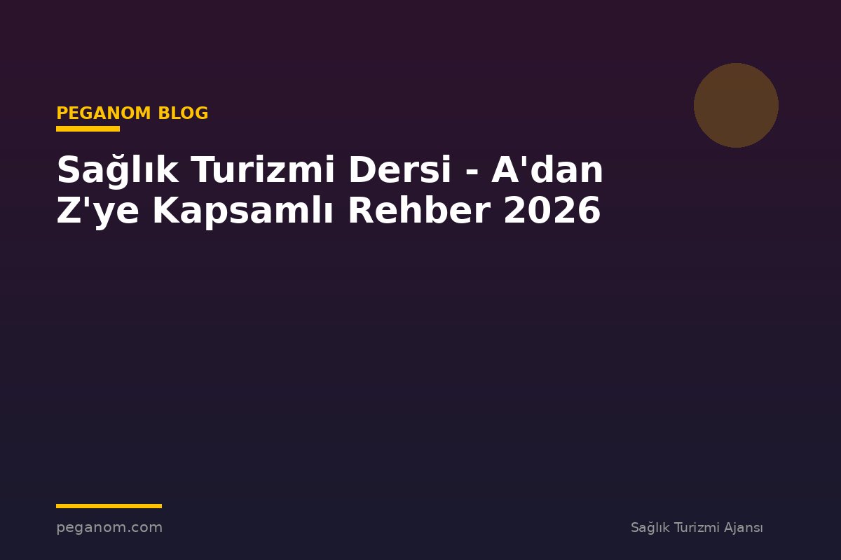 Sağlık Turizmi Dersi - A'dan Z'ye Kapsamlı Rehber 2026