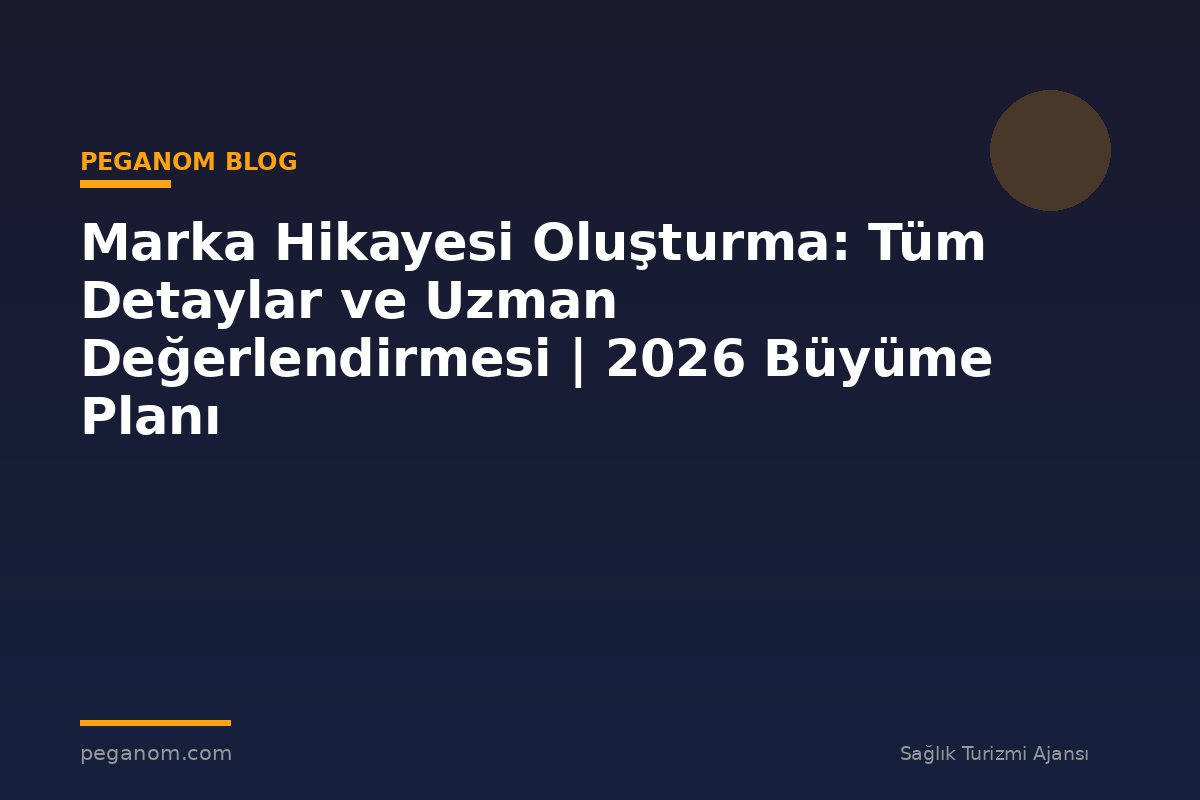 Marka Hikayesi Oluşturma: Tüm Detaylar ve Uzman Değerlendirmesi | 2026 Büyüme Planı