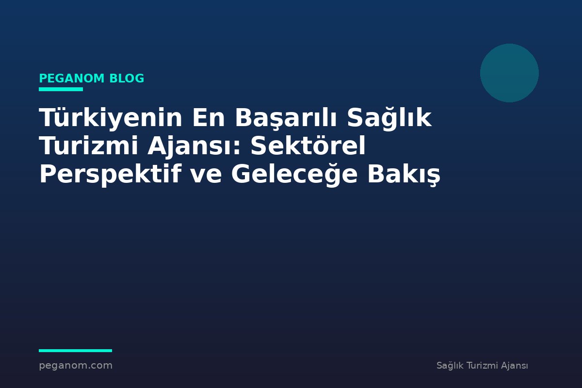 Türkiyenin En Başarılı Sağlık Turizmi Ajansı: Sektörel Perspektif ve Geleceğe Bakış