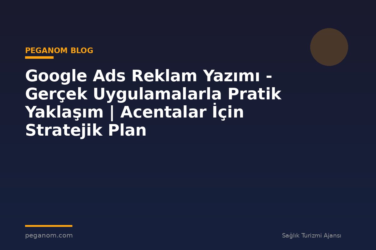 Google Ads Reklam Yazımı - Gerçek Uygulamalarla Pratik Yaklaşım | Acentalar İçin Stratejik Plan