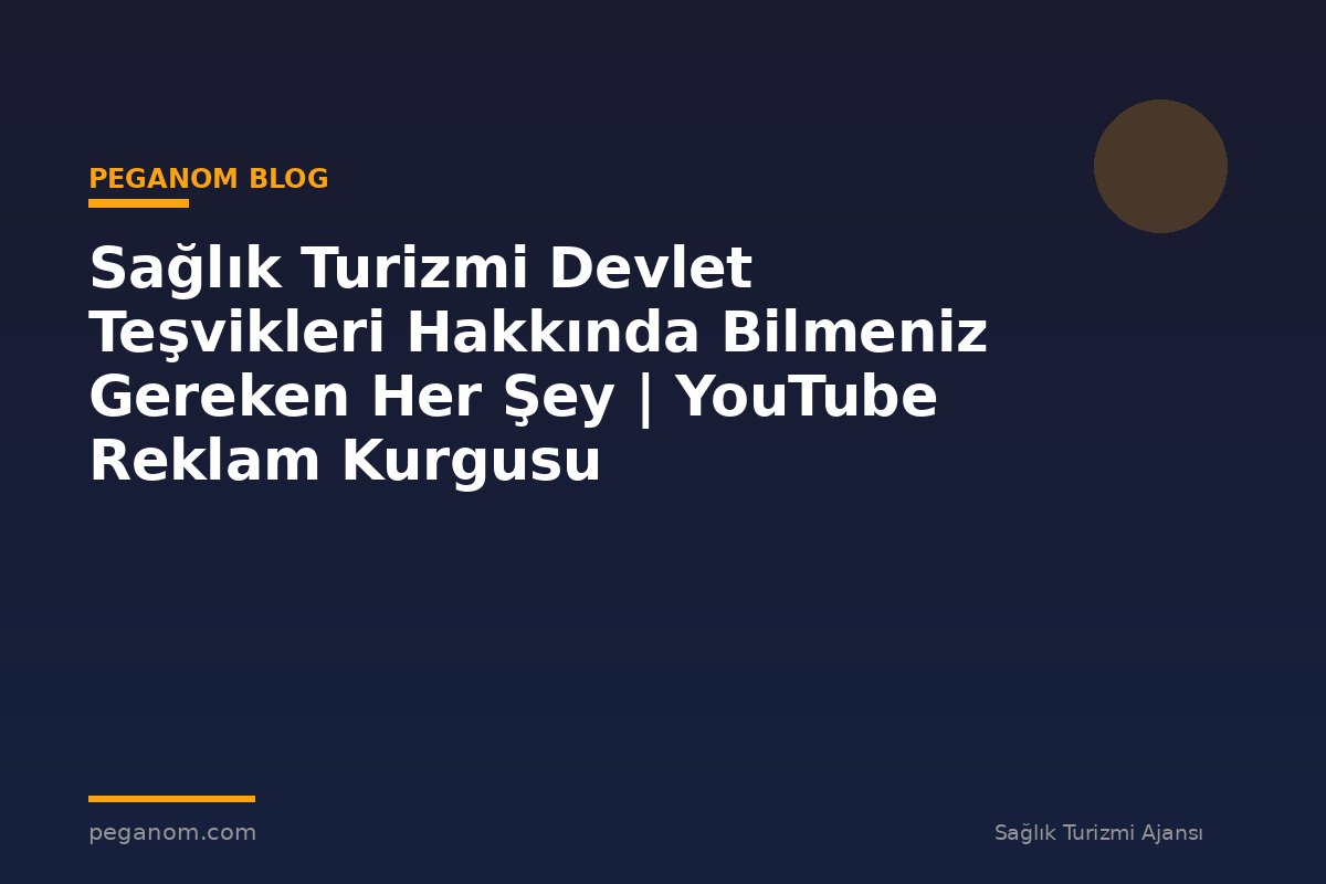 Sağlık Turizmi Devlet Teşvikleri Hakkında Bilmeniz Gereken Her Şey | YouTube Reklam Kurgusu