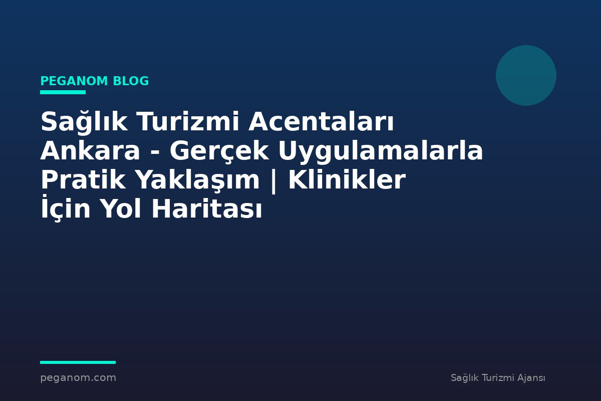 Sağlık Turizmi Acentaları Ankara - Gerçek Uygulamalarla Pratik Yaklaşım | Klinikler İçin Yol Haritası