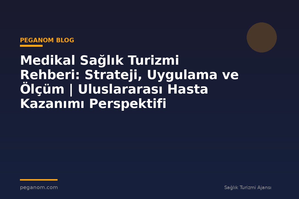 Medikal Sağlık Turizmi Rehberi: Strateji, Uygulama ve Ölçüm | Uluslararası Hasta Kazanımı Perspektifi