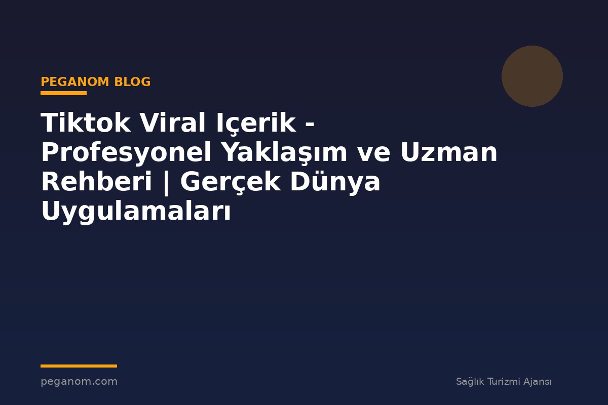 Tiktok Viral Içerik - Profesyonel Yaklaşım ve Uzman Rehberi | Gerçek Dünya Uygulamaları