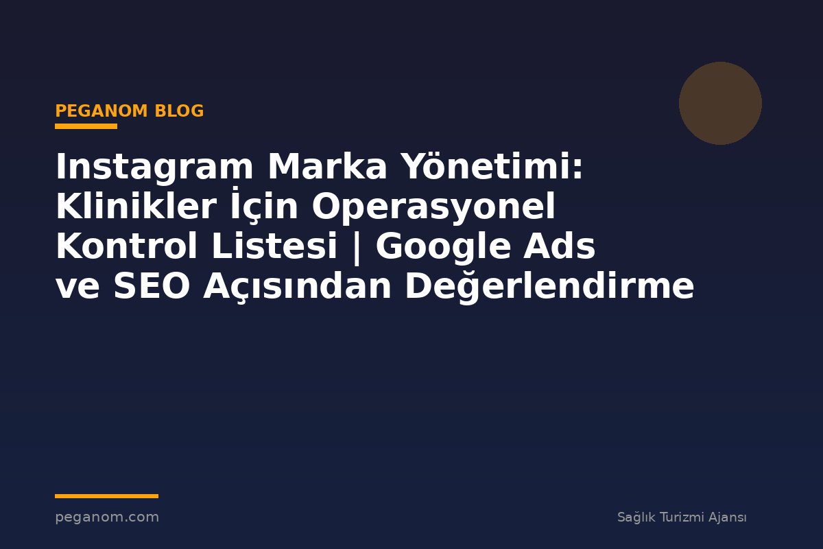 Instagram Marka Yönetimi: Klinikler İçin Operasyonel Kontrol Listesi | Google Ads ve SEO Açısından Değerlendirme