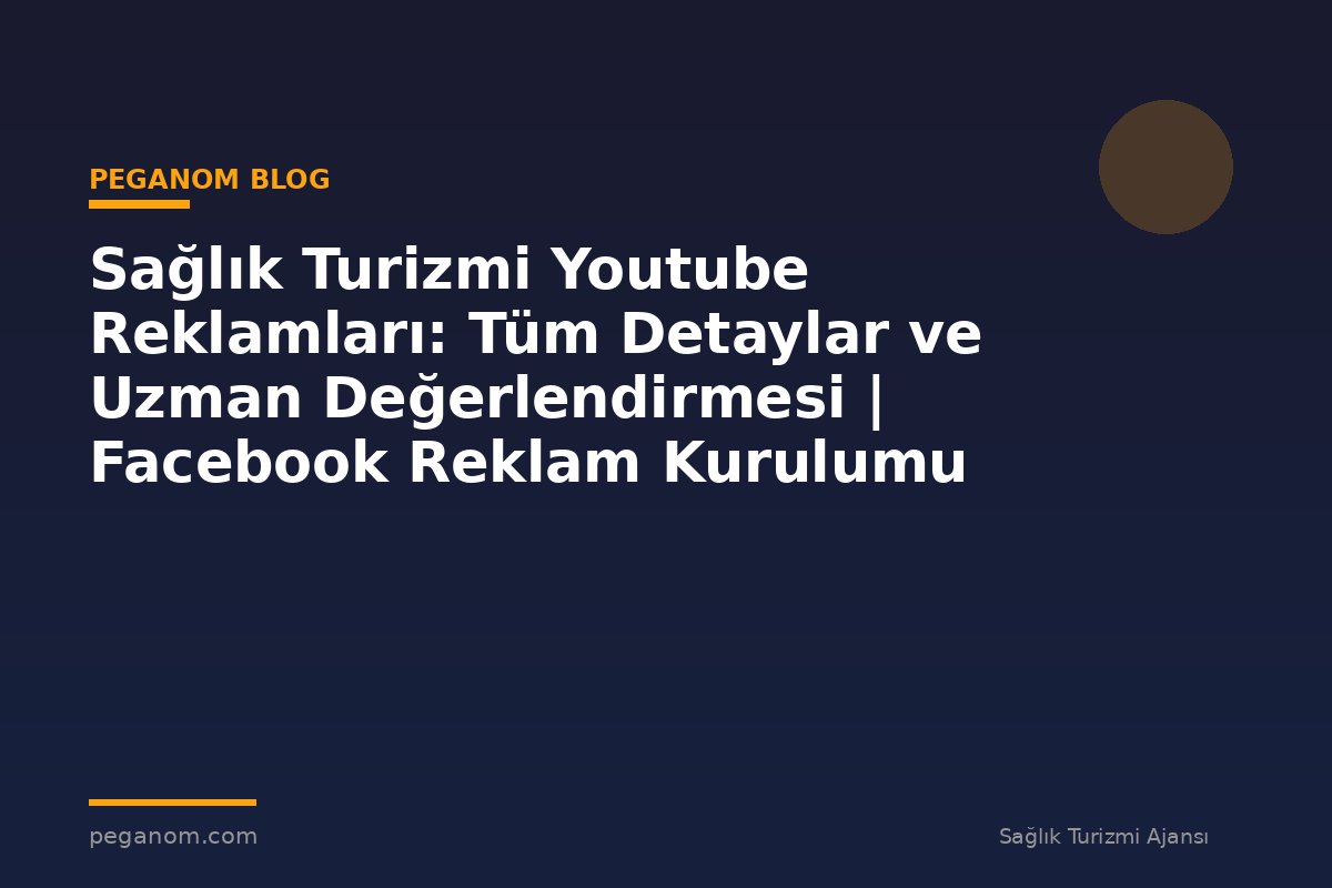 Sağlık Turizmi Youtube Reklamları: Tüm Detaylar ve Uzman Değerlendirmesi | Facebook Reklam Kurulumu