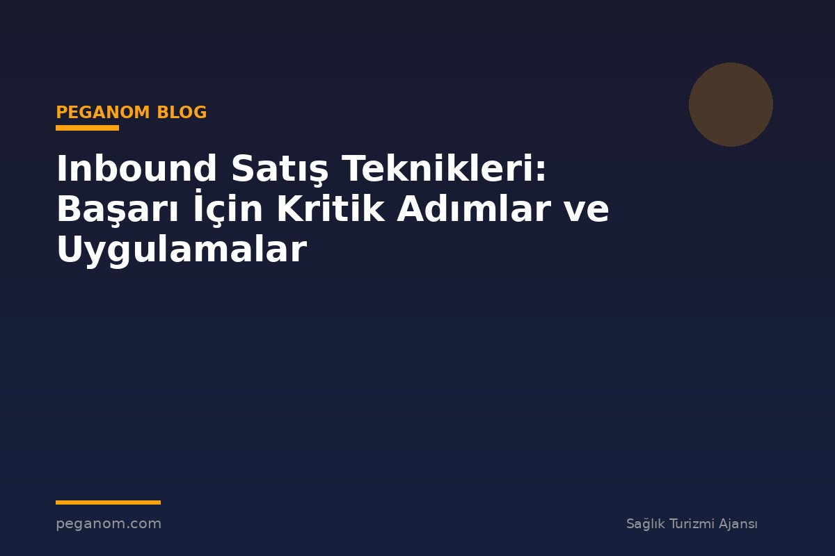 Inbound Satış Teknikleri: Başarı İçin Kritik Adımlar ve Uygulamalar