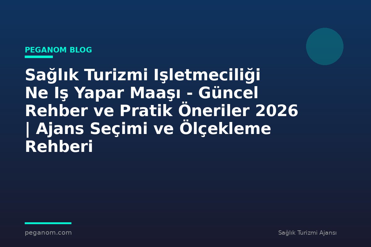 Sağlık Turizmi Işletmeciliği Ne Iş Yapar Maaşı - Güncel Rehber ve Pratik Öneriler 2026 | Ajans Seçimi ve Ölçekleme Rehberi