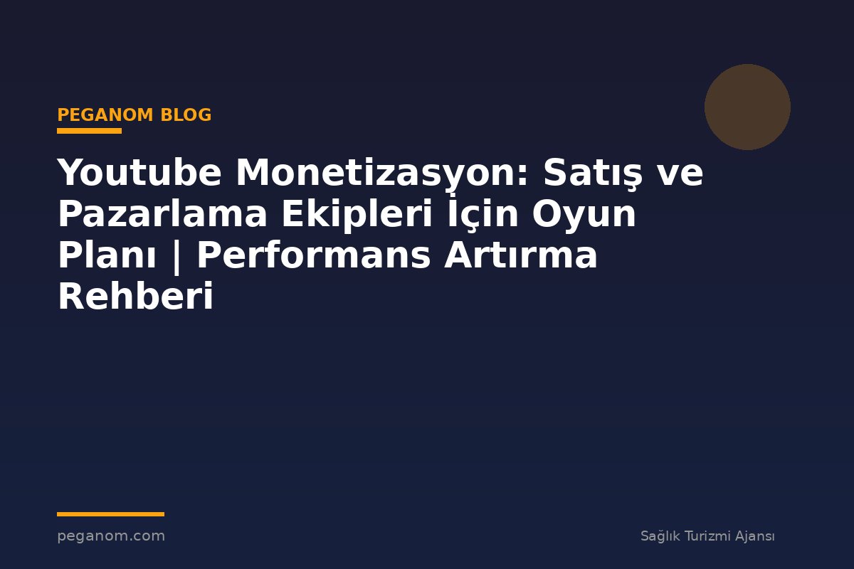 Youtube Monetizasyon: Satış ve Pazarlama Ekipleri İçin Oyun Planı | Performans Artırma Rehberi