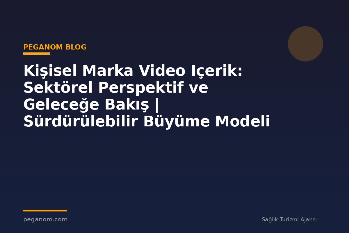 Kişisel Marka Video Içerik: Sektörel Perspektif ve Geleceğe Bakış | Sürdürülebilir Büyüme Modeli
