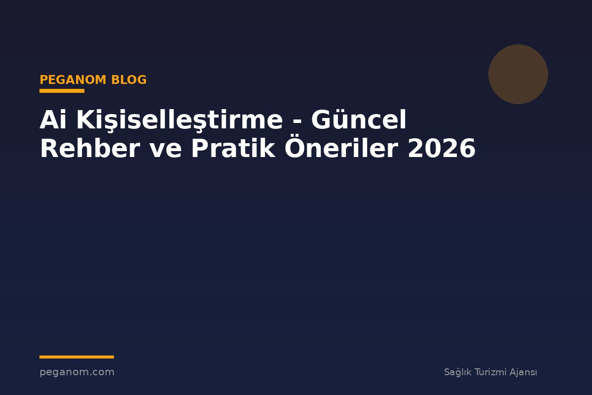 Ai Kişiselleştirme - Güncel Rehber ve Pratik Öneriler 2026
