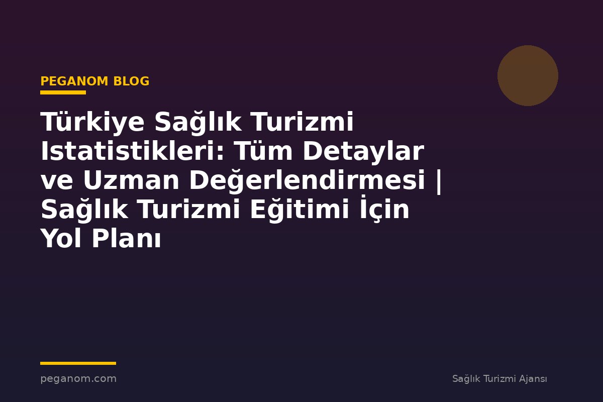 Türkiye Sağlık Turizmi Istatistikleri: Tüm Detaylar ve Uzman Değerlendirmesi | Sağlık Turizmi Eğitimi İçin Yol Planı