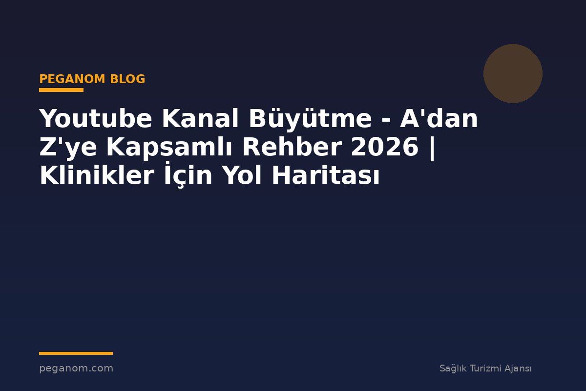 Youtube Kanal Büyütme - A'dan Z'ye Kapsamlı Rehber 2026 | Klinikler İçin Yol Haritası
