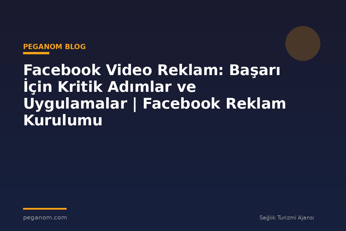 Facebook Video Reklam: Başarı İçin Kritik Adımlar ve Uygulamalar | Facebook Reklam Kurulumu