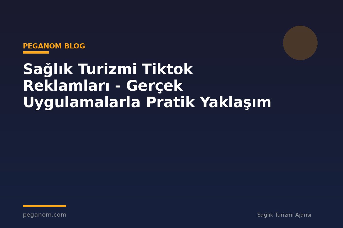 Sağlık Turizmi Tiktok Reklamları - Gerçek Uygulamalarla Pratik Yaklaşım