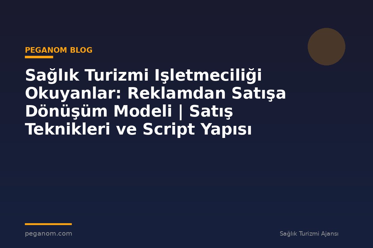 Sağlık Turizmi Işletmeciliği Okuyanlar: Reklamdan Satışa Dönüşüm Modeli | Satış Teknikleri ve Script Yapısı