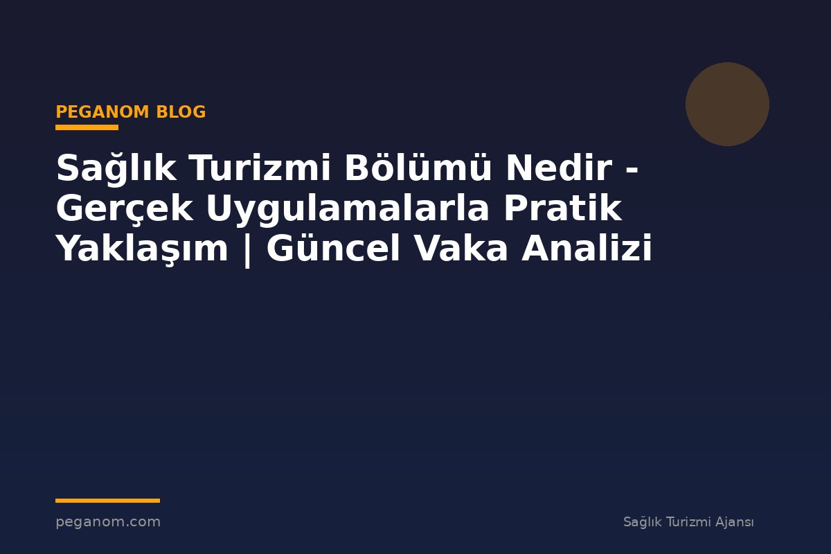 Sağlık Turizmi Bölümü Nedir - Gerçek Uygulamalarla Pratik Yaklaşım | Güncel Vaka Analizi
