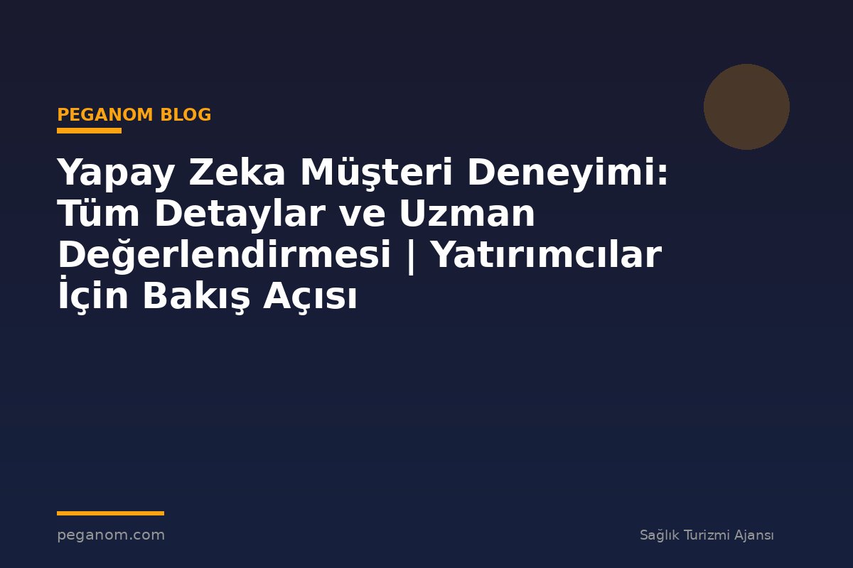 Yapay Zeka Müşteri Deneyimi: Tüm Detaylar ve Uzman Değerlendirmesi | Yatırımcılar İçin Bakış Açısı