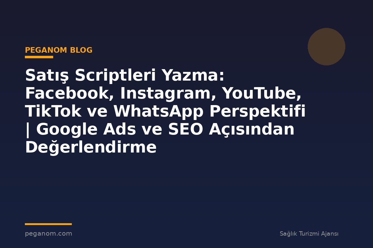 Satış Scriptleri Yazma: Facebook, Instagram, YouTube, TikTok ve WhatsApp Perspektifi | Google Ads ve SEO Açısından Değerlendirme