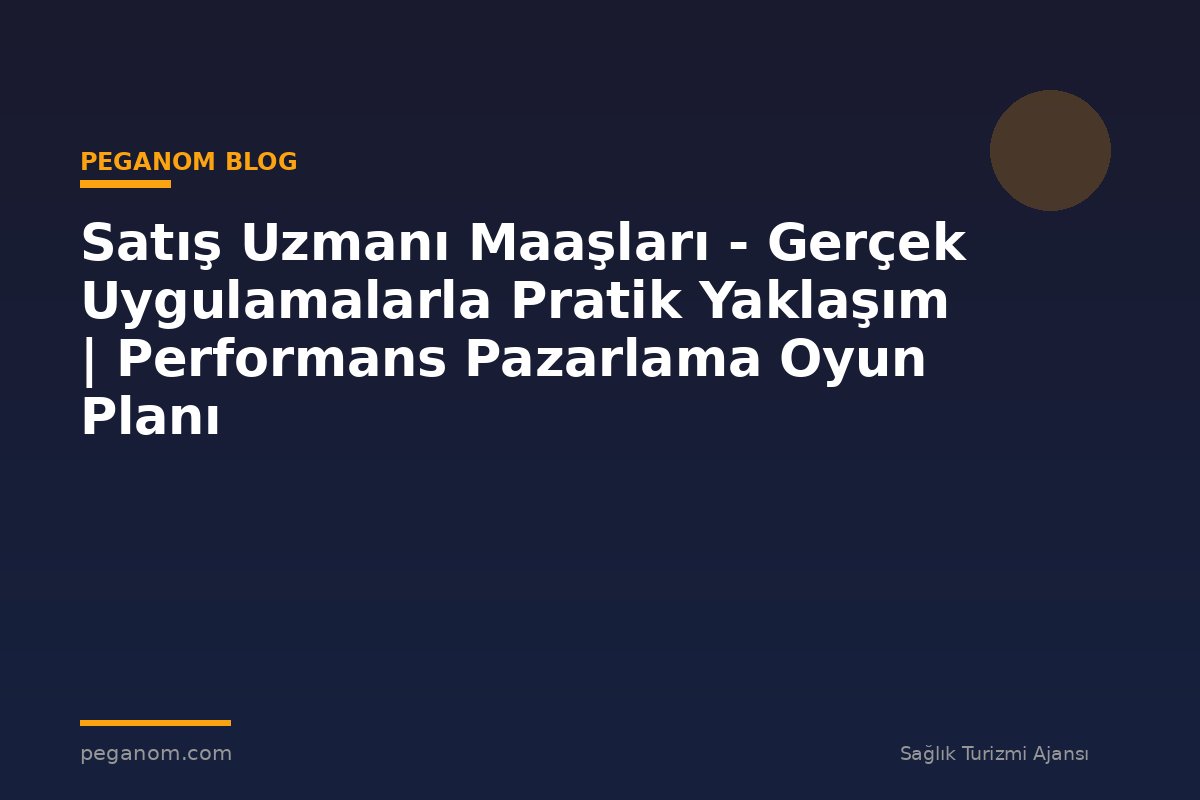 Satış Uzmanı Maaşları - Gerçek Uygulamalarla Pratik Yaklaşım | Performans Pazarlama Oyun Planı