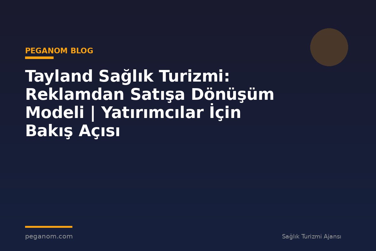 Tayland Sağlık Turizmi: Reklamdan Satışa Dönüşüm Modeli | Yatırımcılar İçin Bakış Açısı