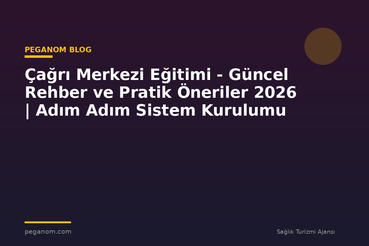 Çağrı Merkezi Eğitimi - Güncel Rehber ve Pratik Öneriler 2026 | Adım Adım Sistem Kurulumu