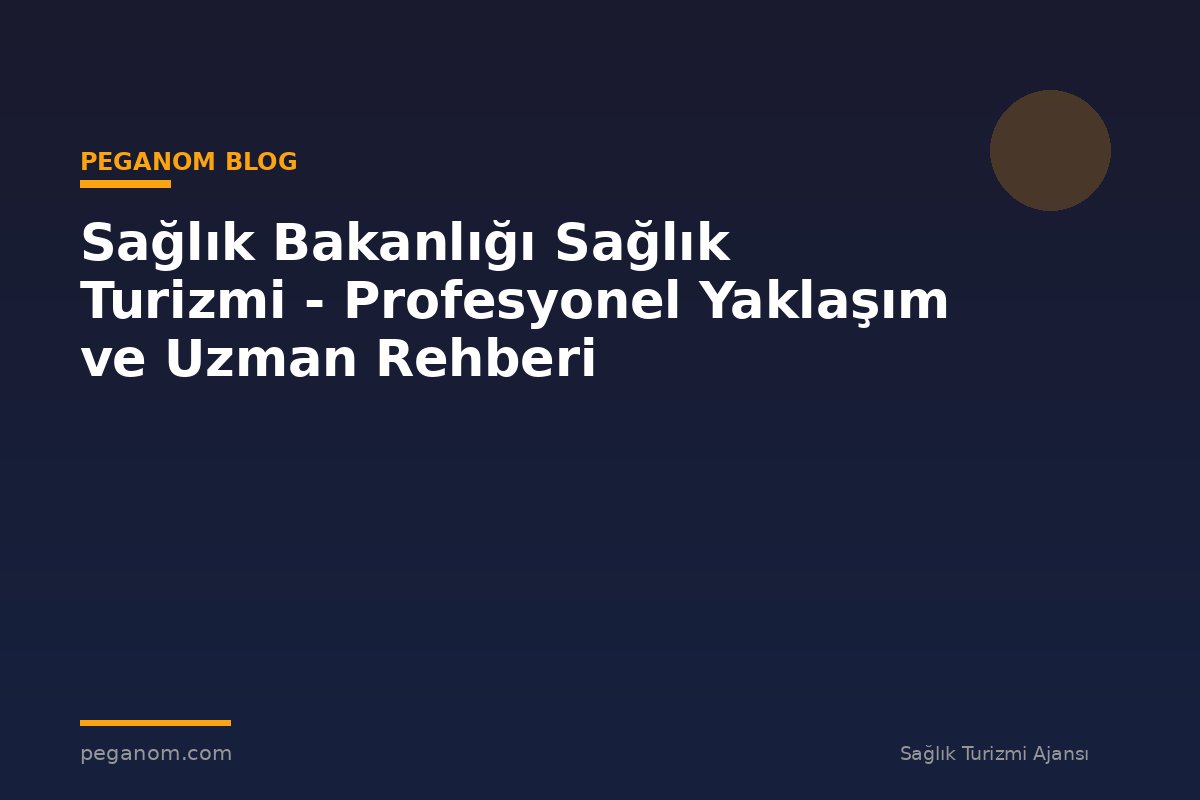 Sağlık Bakanlığı Sağlık Turizmi - Profesyonel Yaklaşım ve Uzman Rehberi