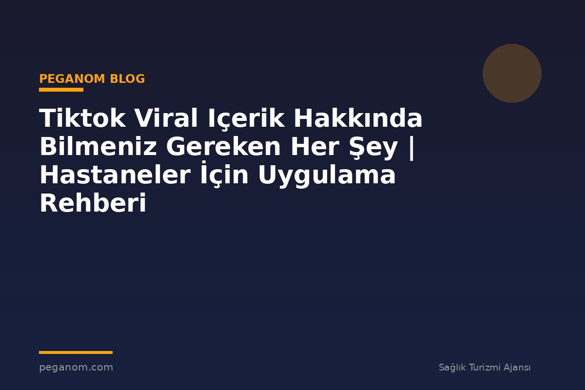 Tiktok Viral Içerik Hakkında Bilmeniz Gereken Her Şey | Hastaneler İçin Uygulama Rehberi