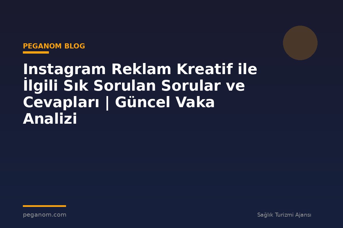Instagram Reklam Kreatif ile İlgili Sık Sorulan Sorular ve Cevapları | Güncel Vaka Analizi