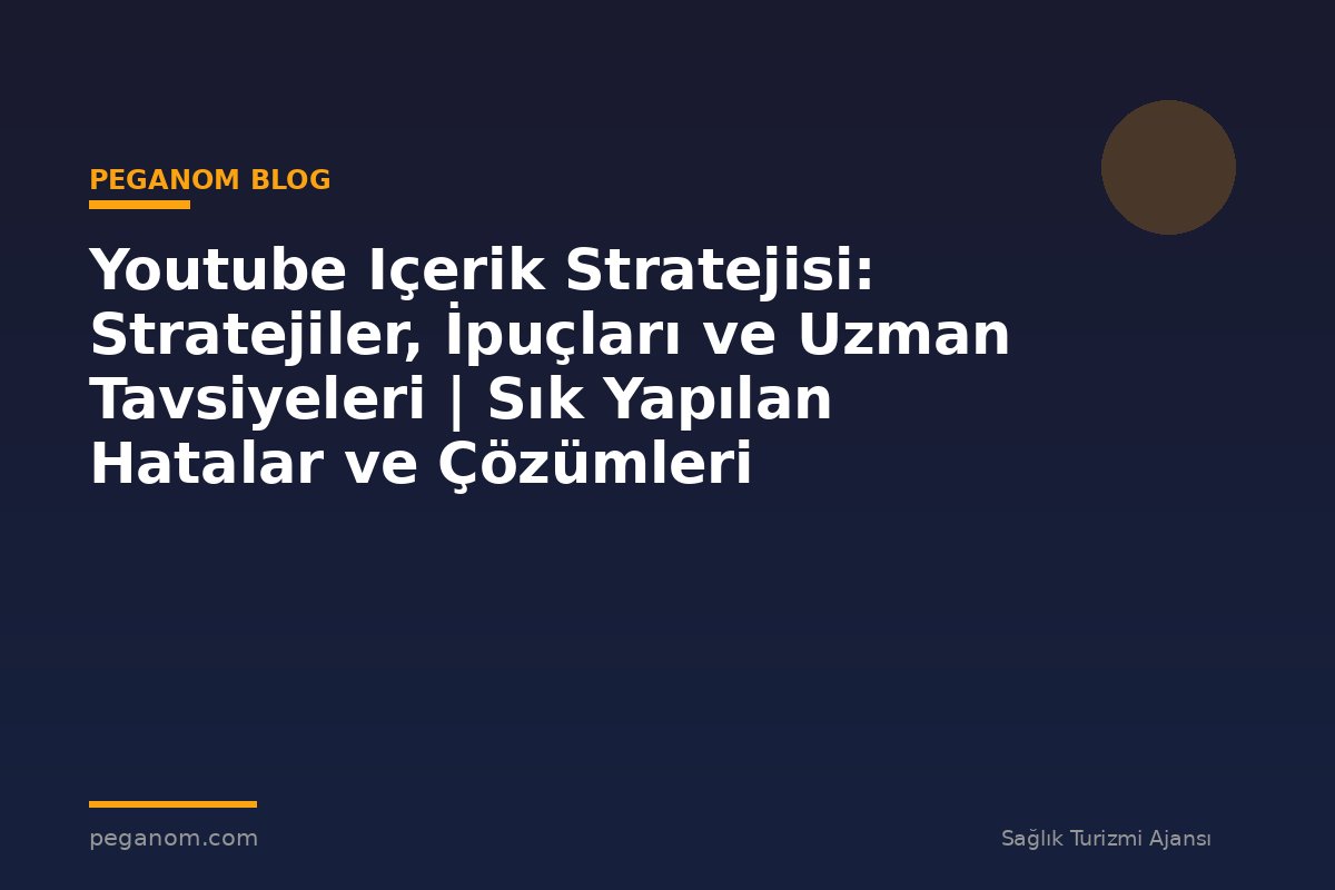 Youtube Içerik Stratejisi: Stratejiler, İpuçları ve Uzman Tavsiyeleri | Sık Yapılan Hatalar ve Çözümleri