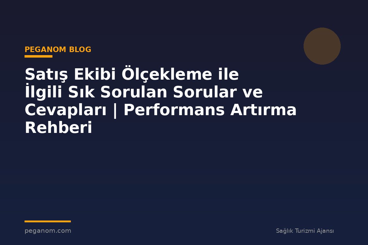 Satış Ekibi Ölçekleme ile İlgili Sık Sorulan Sorular ve Cevapları | Performans Artırma Rehberi