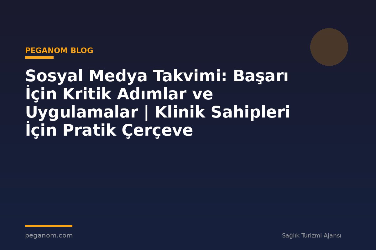 Sosyal Medya Takvimi: Başarı İçin Kritik Adımlar ve Uygulamalar | Klinik Sahipleri İçin Pratik Çerçeve